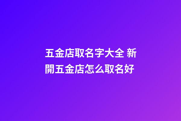 五金店取名字大全 新開五金店怎么取名好-第1張-店鋪起名-玄機(jī)派